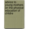 Advice to Young Mothers on the Physical Education of Childre door Margaret King Moore