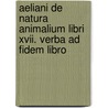 Aeliani De Natura Animalium Libri Xvii. Verba Ad Fidem Libro door Claudius Aelianus