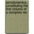 Aerodynamics, Constituting the First Volume of a Complete Wo