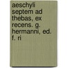 Aeschyli Septem Ad Thebas, Ex Recens. G. Hermanni, Ed. F. Ri by Thomas George Aeschylus