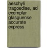 Aeschyli Tragoediae, Ad Exemplar Glasguense Accurate Express door Thomas George Aeschylus