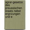 Agrar-Gesetze Des Preussischen Staats Nebst Ergnzungen Und E door Prussia