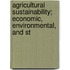Agricultural Sustainability; Economic, Environmental, and St