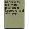 Air Brake as Related to Progress in Locomotion and Other Pap by Walter Victor Turner