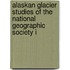 Alaskan Glacier Studies of the National Geographic Society i