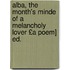 Alba, the Month's Minde of a Melancholy Lover £A Poem] Ed.