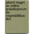 Alberti Magni Ex Ordine Praedicatorum de Vegetabilibus Libri