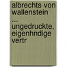 Albrechts Von Wallenstein ... Ungedruckte, Eigenhndige Vertr by Albrecht Wenzel E. Wallenstein