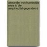 Alexander Von Humboldts Reise in Die Aequinoctial-Gegenden D by Professor Alexander Von Humboldt