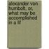 Alexander Von Humbolt, Or, What May Be Accomplished in a Lif