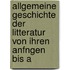 Allgemeine Geschichte Der Litteratur Von Ihren Anfngen Bis A