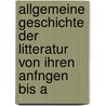 Allgemeine Geschichte Der Litteratur Von Ihren Anfngen Bis A door Gustav Karpeles