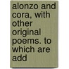 Alonzo and Cora, with Other Original Poems. to Which Are Add door Elizabeth Scot