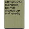 Altfranzsische Rolandslied, Text Von Chateauroux Und Venedig door Marinus Roland
