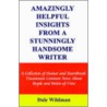 Amazingly Helpful Insights From A Stunningly Handsome Writer by Dale Wildman