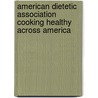 American Dietetic Association Cooking Healthy Across America door The American Dietetic Association
