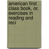 American First Class Book, Or, Exercises in Reading and Reci door John Pierpont