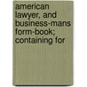 American Lawyer, and Business-Mans Form-Book; Containing For door Am Delos W. Beadle