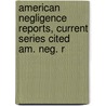 American Negligence Reports, Current Series Cited Am. Neg. R door Onbekend