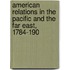 American Relations in the Pacific and the Far East, 1784-190