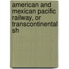 American and Mexican Pacific Railway, or Transcontinental Sh door Alexander Dwight Anderson