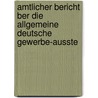 Amtlicher Bericht Ber Die Allgemeine Deutsche Gewerbe-Ausste door Berlin Allgemeine D. Gewerbe-Ausstellung