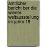 Amtlicher Bericht Ber Die Wiener Weltausstellung Im Jahre 18 by Weltausstellun Germany Reichsk