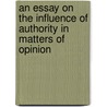 An Essay On The Influence Of Authority In Matters Of Opinion by Sir George Cornewall Lewis