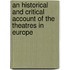 An Historical And Critical Account Of The Theatres In Europe