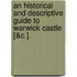 An Historical And Descriptive Guide To Warwick Castle [&C.].