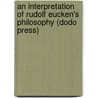 An Interpretation Of Rudolf Eucken's Philosophy (Dodo Press) door William Tudor Jones