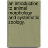 An Introduction To Animal Morphology And Systematic Zoology. door Alexander Macalister