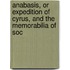 Anabasis, Or Expedition of Cyrus, and the Memorabilia of Soc