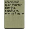 Anacreontis Quae Feruntur Carmina, Sapphus Et Erinnae Fragme door on Anacr