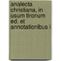 Analecta Christiana, in Usum Tironum Ed. Et Annotationibus I