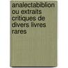 Analectabiblion Ou Extraits Critiques de Divers Livres Rares door Anonymous Anonymous