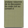 Analyse Raisonne de La Discussion Du Code Civil Au Conseil D door Jacques Maleville