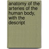 Anatomy of the Arteries of the Human Body, with the Descript door John Hatch Power
