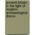 Ancient Britain in the Light of Modern Archaeological Discov