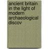 Ancient Britain in the Light of Modern Archaeological Discov door Alexander Del Mar
