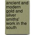 Ancient and Modern Gold and Silver Smiths' Work in the South