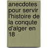 Anecdotes Pour Servir L'Histoire de La Conqute D'Alger En 18 door Watson Doc