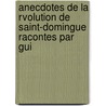 Anecdotes de La Rvolution de Saint-Domingue Racontes Par Gui door Auguste Matin e