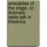 Anecdotes of the Stage, Or, Dramatic Table-Talk in Theatrica door Onbekend
