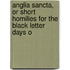 Anglia Sancta, or Short Homilies for the Black Letter Days o