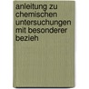 Anleitung Zu Chemischen Untersuchungen Mit Besonderer Bezieh by Carl Theodore Von Gohren