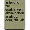 Anleitung Zur Qualitativen Chemischen Analyse, Oder, Die Leh door Justus Liebig