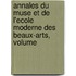 Annales Du Muse Et de L'Ecole Moderne Des Beaux-Arts, Volume