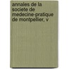 Annales de La Societe de Medecine-Pratique de Montpellier, V by Unknown
