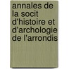 Annales de La Socit D'Histoire Et D'Archologie de L'Arrondis door D. Soci T. D'histo